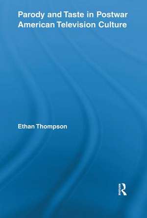 Parody and Taste in Postwar American Television Culture de Ethan Thompson