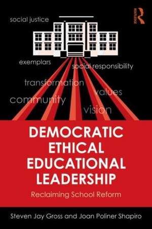 Democratic Ethical Educational Leadership: Reclaiming School Reform de Steven Jay Gross