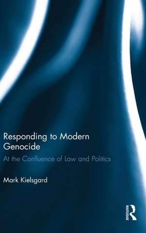Responding to Modern Genocide: At the Confluence of Law and Politics de Mark D. Kielsgard