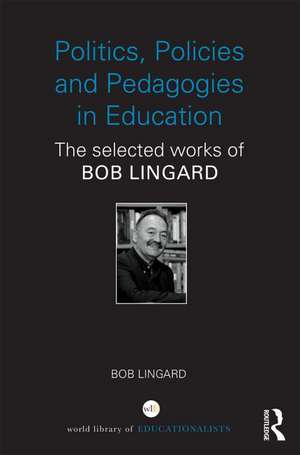 Politics, Policies and Pedagogies in Education: The selected works of Bob Lingard de Bob Lingard