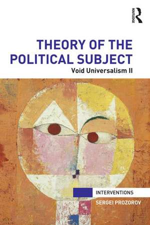 Theory of the Political Subject: Void Universalism II de Sergei Prozorov