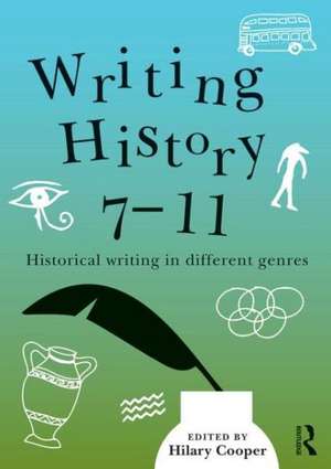 Writing History 7-11: Historical writing in different genres de Hilary Cooper