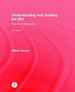 Understanding and Crafting the Mix: The Art of Recording de William Moylan