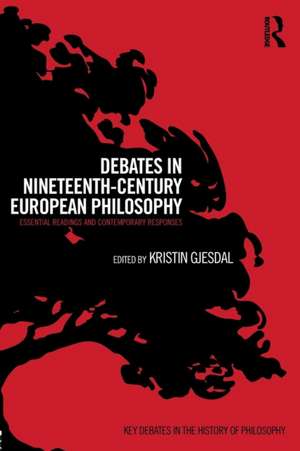 Debates in Nineteenth-Century European Philosophy: Essential Readings and Contemporary Responses de Kristin Gjesdal