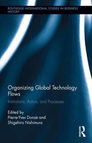 Organizing Global Technology Flows: Institutions, Actors, and Processes de Pierre-Yves Donzé