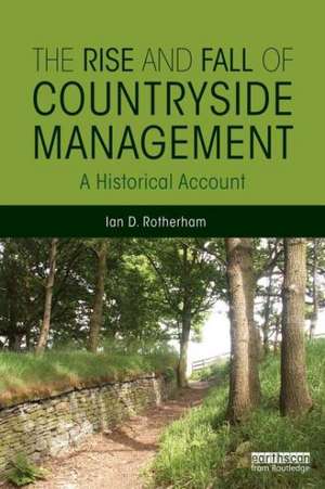 The Rise and Fall of Countryside Management: A Historical Account de Ian D. Rotherham