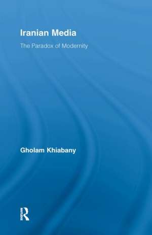 Iranian Media: The Paradox of Modernity de Gholam Khiabany