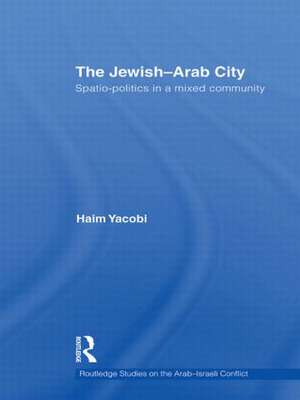 The Jewish-Arab City: Spatio-politics in a mixed community de Haim Yacobi