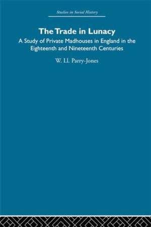 The Trade in Lunacy: A Study of Private Madhouses in England in the Eighteenth and Nineteenth Centuries de William Ll. Parry-Jones