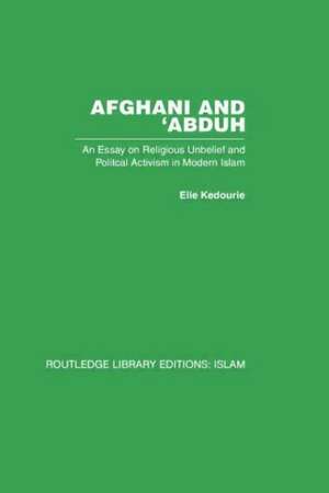 Afghani and 'Abduh: An Essay on Religious Unbelief and Political Activism in Modern Islam de Elie Kedourie