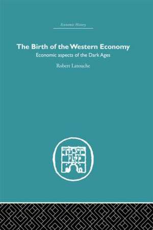 The Birth of the Western Economy: Economic Aspects of the Dark Ages de Robert Latouche