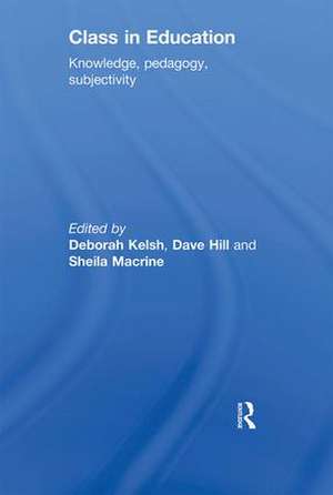 Class in Education: Knowledge, Pedagogy, Subjectivity de Deborah Kelsh