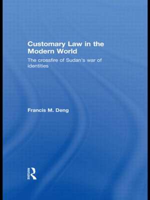 Customary Law in the Modern World: The Crossfire of Sudan's War of Identities de Francis Deng