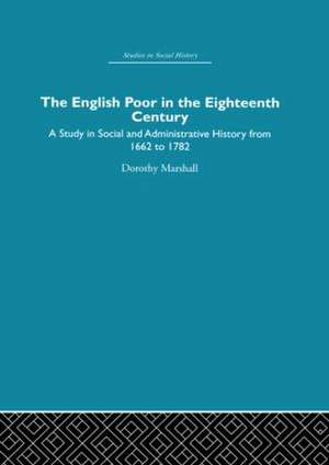 The English Poor in the Eighteenth Century: A Study in Social and Administrative History de Dorothy Marshall