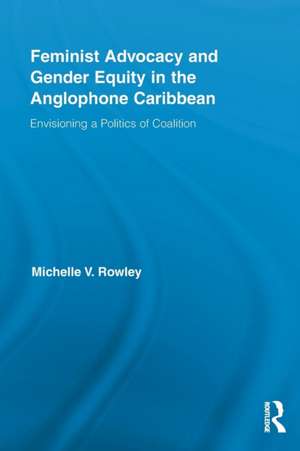 Feminist Advocacy and Gender Equity in the Anglophone Caribbean: Envisioning a Politics of Coalition de Michelle V. Rowley