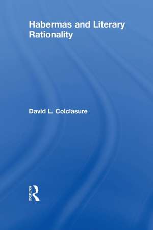 Habermas and Literary Rationality de David L. Colclasure