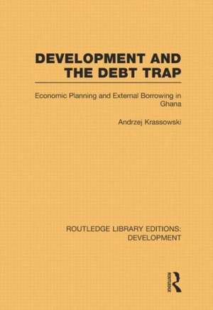 Development and the Debt Trap: Economic Planning and External Borrowing in Ghana de Andrzej Krassowski