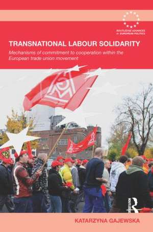 Transnational Labour Solidarity: Mechanisms of commitment to cooperation within the European Trade Union movement de Katarzyna Gajewska