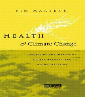 Health and Climate Change: Modelling the impacts of global warming and ozone depletion de Pim Martens