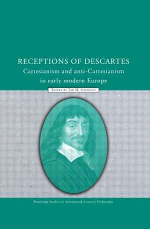 Receptions of Descartes: Cartesianism and Anti-Cartesianism in Early Modern Europe de Tad M. Schmaltz