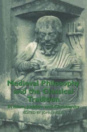 Medieval Philosophy and the Classical Tradition: In Islam, Judaism and Christianity de John Inglis