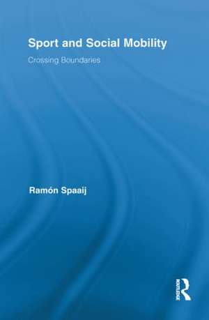 Sport and Social Mobility: Crossing Boundaries de Ramón Spaaij