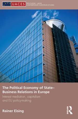 The Political Economy of State-Business Relations in Europe: Interest Mediation, Capitalism and EU Policy Making de Rainer Eising