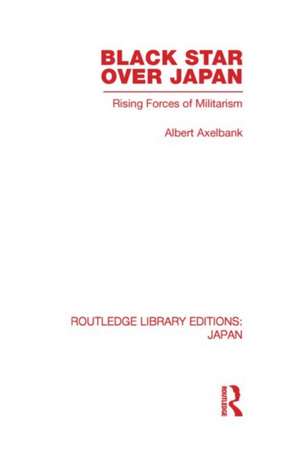 Black Star Over Japan: Rising Forces of Militarism de Albert Axelbank