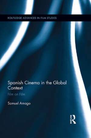 Spanish Cinema in the Global Context: Film on Film de Samuel Amago