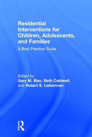 Residential Interventions for Children, Adolescents, and Families: A Best Practice Guide de Gary M. Blau