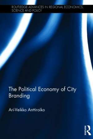 The Political Economy of City Branding de Ari-Veikko Anttiroiko