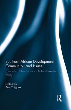 Southern African Development Community Land Issues: Towards a New Sustainable Land Relations Policy de Ben Chigara