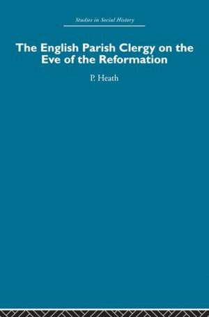 The English Parish Clergy on the Eve of the Reformation de Peter Heath