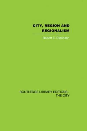 City, Region and Regionalism: A geographical contribution to human ecology de Robert E. Dickinson