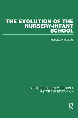 The Evolution of the Nursery-Infant School: A History of Infant Education in Britiain, 1800-1970 de Nanette Whitbread