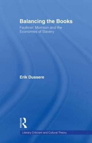 Balancing the Books: Faulkner, Morrison and the Economies of Slavery de Erik Dussere