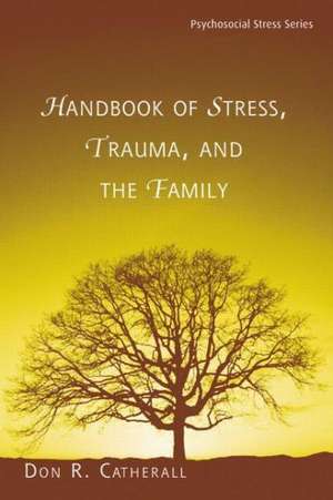 Handbook of Stress, Trauma, and the Family de Don. R. Catherall