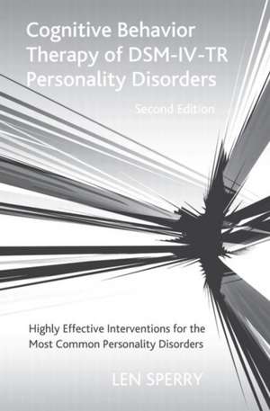 Cognitive Behavior Therapy of DSM-IV-TR Personality Disorders: Highly Effective Interventions for the Most Common Personality Disorders, Second Edition de Len Sperry