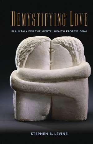 Demystifying Love: Plain Talk for the Mental Health Professional de Stephen B. Levine