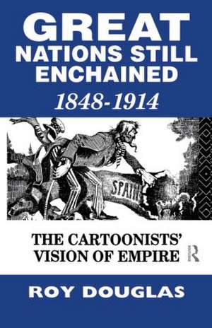 Great Nations Still Enchained: The Cartoonists' Vision of Empire 1848-1914 de Dr Roy Douglas