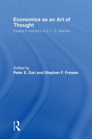 Economics as an Art of Thought: Essays in Memory of G.L.S. Shackle de Peter Earl