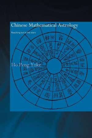 Chinese Mathematical Astrology: Reaching Out to the Stars de Ho Peng Yoke