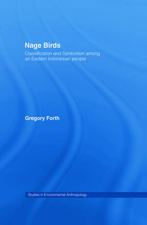 Nage Birds: Classification and symbolism among an eastern Indonesian people de Gregory Forth