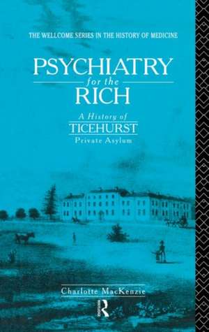 Psychiatry for the Rich: A History of Ticehurst Private Asylum 1792-1917 de Charlotte MacKenzie