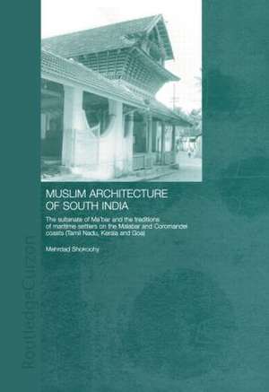 Muslim Architecture of South India: The Sultanate of Ma'bar and the Traditions of Maritime Settlers on the Malabar and Coromandel Coasts (Tamil Nadu, Kerala and Goa) de Mehrdad Shokoohy