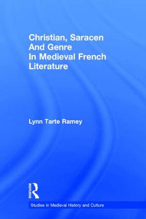 Christian, Saracen and Genre in Medieval French Literature: Imagination and Cultural Interaction in the French Middle Ages de Lynn Tarte Ramey