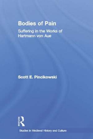 Bodies of Pain: Suffering in the Works of Hartmann von Aue de Scott E. Pincikowski