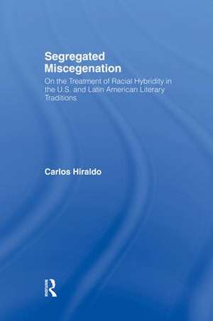 Segregated Miscegenation: On the Treatment of Racial Hybridity in the North American and Latin American Literary Traditions de Carlos Hiraldo