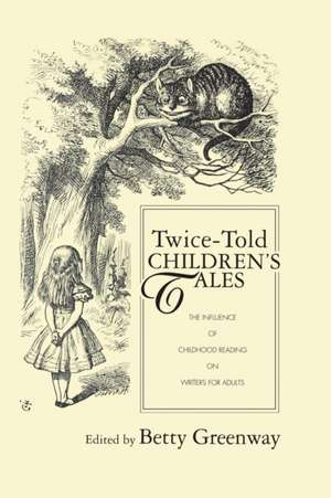 Twice-Told Children's Tales: The Influence of Childhood Reading on Writers for Adults de Betty Greenway