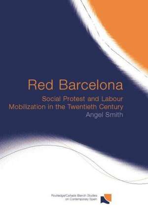 Red Barcelona: Social Protest and Labour Mobilization in the Twentieth Century de Angel Smith